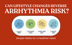 Can Lifestyle Changes Reverse Arrhythmia Risk? Simple Habits for a Healthier Heart